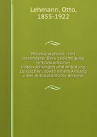 Molekularphysik : mit besonderer Beru?cksichtigung mikroskopischer Untersuchungen und Anleitung zu solchen, sowie einem Anhang u?ber mikroskopische Analyse