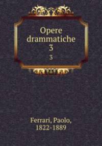Opere drammatiche. 3
