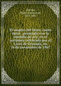 El suspiro del Moro, canto epico . premiado con la medalla de oro, en el certamen celebrado por el Liceo de Granada, en 24 de noviembre de 1867