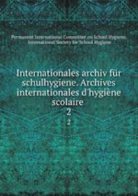 Internationales archiv fr schulhygiene. Archives internationales d`hygine scolaire .. 2