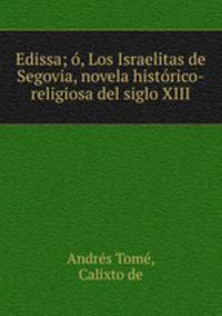 Edissa; o, Los Israelitas de Segovia, novela historico-religiosa del siglo XIII
