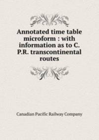 Annotated time table microform : with information as to C.P.R. transcontinental routes
