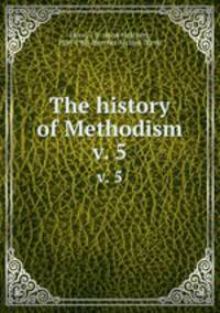 The history of Methodism. v. 5