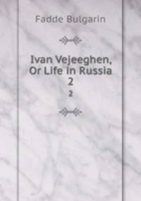 Ivan Vejeeghen, Or Life in Russia. 2