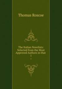 The Italian Novelists: Selected from the Most Approved Authors in that .. 1
