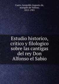 Estudio historico, critico y filologico sobre las cantigas del rey Don Alfonso el Sabio