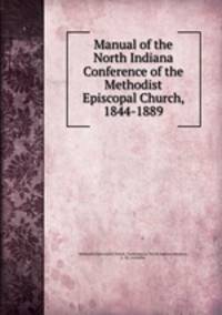 Manual of the North Indiana Conference of the Methodist Episcopal Church, 1844-1889