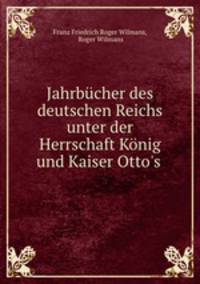 Jahrbucher des deutschen Reichs unter der Herrschaft Konig und Kaiser Otto