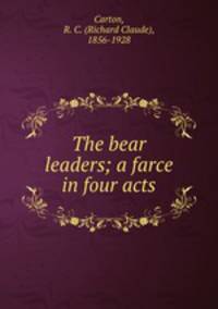 The bear leaders; a farce in four acts