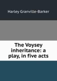 The Voysey inheritance: a play, in five acts