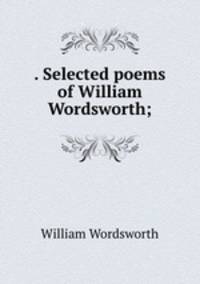 . Selected poems of William Wordsworth;