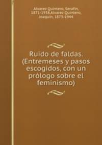 Ruido de faldas. (Entremeses y pasos escogidos, con un prlogo sobre el feminismo)