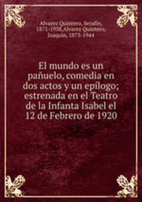 El mundo es un pauelo, comedia en dos actos y un eplogo; estrenada en el Teatro de la Infanta Isabel el 12 de Febrero de 1920