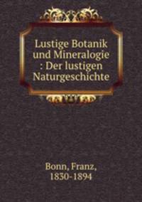 Lustige Botanik und Mineralogie. Der lustigen Naturgeschichte