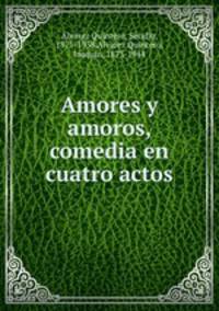 Amores y amoros, comedia en cuatro actos