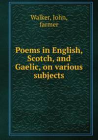 Poems in English, Scotch, and Gaelic, on various subjects