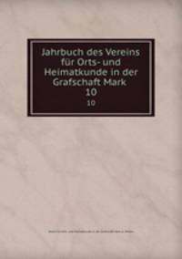 Jahrbuch des Vereins fr Orts- und Heimatkunde in der Grafschaft Mark .. 10