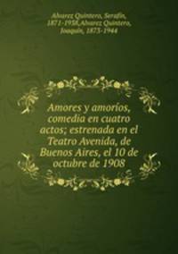 Amores y amoros, comedia en cuatro actos; estrenada en el Teatro Avenida, de Buenos Aires, el 10 de octubre de 1908