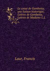 Le coeur de Gambetta, une liaison historique, Lettres de Gambetta, Lettres de Madame L.L