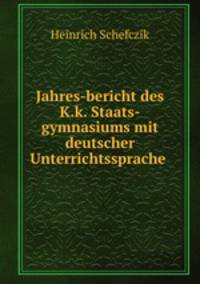 Jahres-bericht des K.k. Staats-gymnasiums mit deutscher Unterrichtssprache .