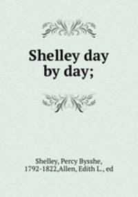 Shelley day by day;