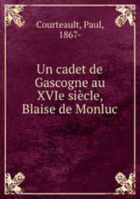 Un cadet de Gascogne au XVIe siecle, Blaise de Monluc