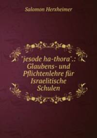 "jesode ha-thora".: Glaubens- und Pflichtenlehre fr Israelitische Schulen