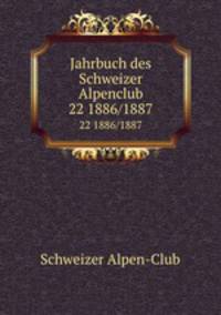 Jahrbuch des Schweizer Alpenclub. 22 1886/1887