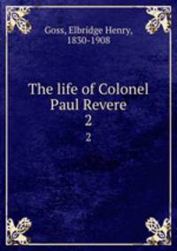 The life of Colonel Paul Revere. 2