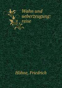 Wahn und ueberzeugung: reise