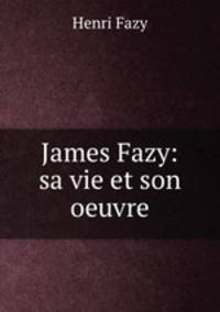 James Fazy: sa vie et son oeuvre
