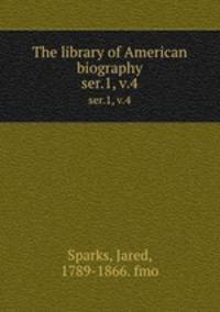 The library of American biography. ser.1, v.4