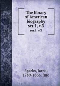 The library of American biography. ser.1, v.3