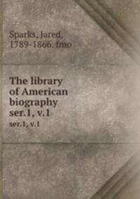 The library of American biography. ser.1, v.1
