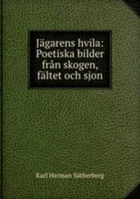 Jagarens hvila: Poetiska bilder fran skogen, faltet och sjon