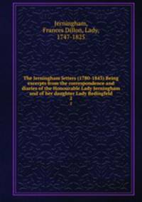 The Jerningham letters (1780-1843) Being excerpts from the correspondence and diaries of the Honourable Lady Jerningham and of her daughter Lady Bedingfeld. 2