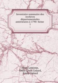 Inventaire sommaire des Archives departementales anterieures a 1790: Seine .