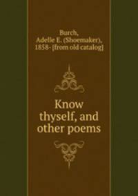 Know thyself, and other poems