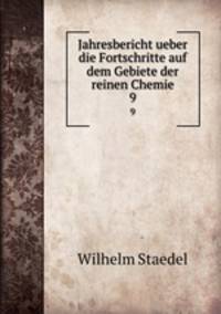 Jahresbericht ueber die Fortschritte auf dem Gebiete der reinen Chemie. 9