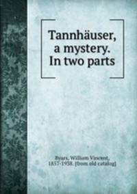 Tannhauser, a mystery. In two parts