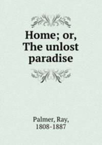 Home; or, The unlost paradise