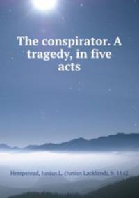 The conspirator. A tragedy, in five acts