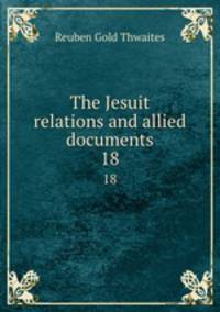 The Jesuit relations and allied documents. 18