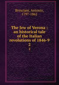 The Jew of Verona : an historical tale of the Italian revolutions of 1846-9. 2