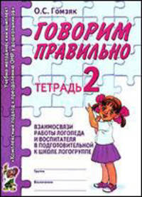 Говорим правильно. Тетрадь 2 взаимосвязи работы логопеда и воспитателя в подготовительной к школе логогруппе В 3-х ч Ч:2. - (Учебно-методический комплект)