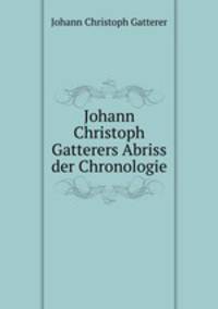 Johann Christoph Gatterers Abriss der Chronologie.