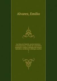 Los hijos de Madrid, novela histrico-contemporanea; estudio de costumbres populares, cuadros copiados del natural, episodios, incidentes y dilogos sueltos. 2