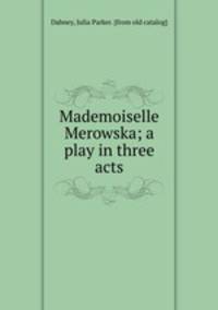 Mademoiselle Merowska; a play in three acts