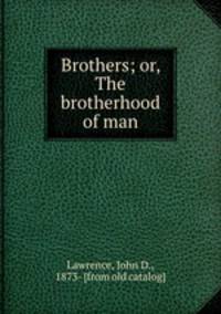 Brothers; or, The brotherhood of man