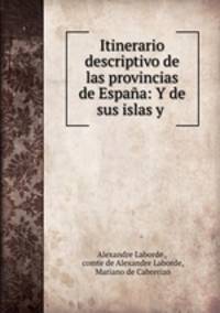Itinerario descriptivo de las provincias de Espana: Y de sus islas y .